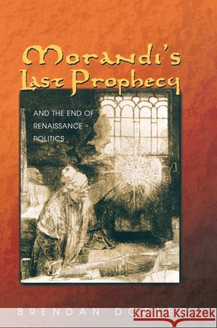 Morandi's Last Prophecy and the End of Renaissance Politics Brendan Maurice Dooley Brendan Dooley 9780691048642 Princeton University Press - książka