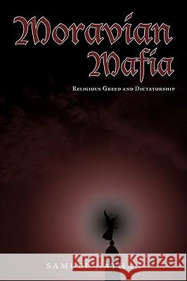 Moravian Mafia: Religious Greed and Dictatorship Samuel Nathan 9781440158674 iUniverse - książka