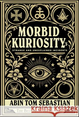 Morbid Kuriosity's: Strange and Unexplained Incidents Abin Tom Sebastian 9780764369933 Schiffer Publishing - książka
