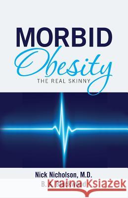 Morbid Obesity: The Real Skinny Nick Nicholso B. a. Blackwood 9780990436706 Obesity Resources Publishing - książka