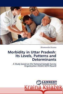 Morbidity in Uttar Pradesh: Its Levels, Patterns and Determinants Sharma, Dharmendra 9783847312413 LAP Lambert Academic Publishing AG & Co KG - książka