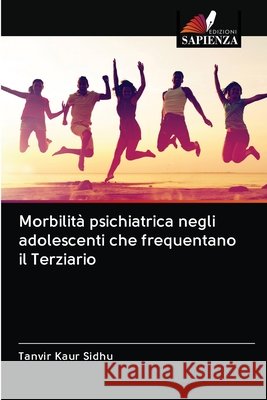 Morbilità psichiatrica negli adolescenti che frequentano il Terziario Sidhu, Tanvir Kaur 9786202957328 Edizioni Sapienza - książka