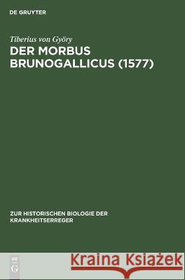 Morbus Brunogallicus (1577): Ein Beitrag zur Geschichte der Syphilisepidemien Tiberius von Györy 9783112685938 De Gruyter (JL) - książka