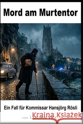 Mord am Murtentor: Ein Fall für Kommissar Hansjörg Rösli Vex, Lucian 9798196079399 Independently Published - książka