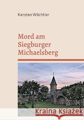 Mord am Siegburger Michaelsberg Kersten W?chtler 9783754332009 Bod - Books on Demand - książka