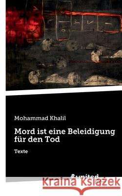 Mord ist eine Beleidigung für den Tod: Texte Khalil, Mohammad 9783710351037 United P.C. Verlag - książka