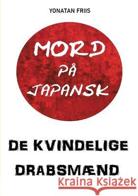 Mord på japansk: De kvindelige drabsmænd Yonatan Friis 9788743044826 Bod - Books on Demand - książka