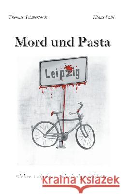 Mord und Pasta: Sieben Leipziger Kriminalgeschichten Schmertosch, Thomas 9783748137542 Books on Demand - książka