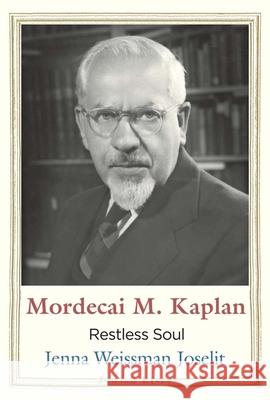 Mordecai M. Kaplan: Restless Soul Jenna Weissman Joselit 9780300264340 Yale University Press - książka
