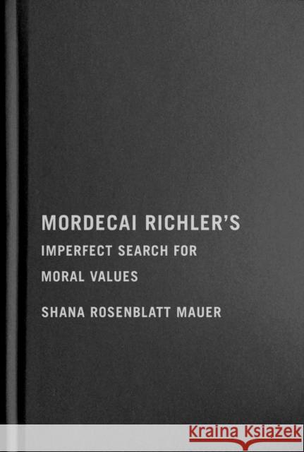 Mordecai Richler's Imperfect Search for Moral Values Shana Rosenblatt Mauer 9780228012016 McGill-Queen's University Press - książka
