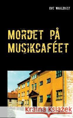 Mordet på Musikcaféet Ove Wahlqvist 9789176995372 Books on Demand - książka