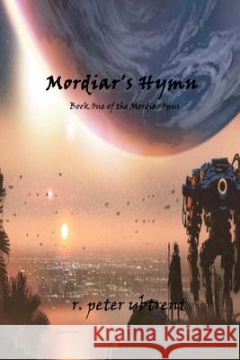 Mordiar's Hymn: Book One of the Mordiar Opus R Peter Ubtrent 9781105080357 Lulu.com - książka