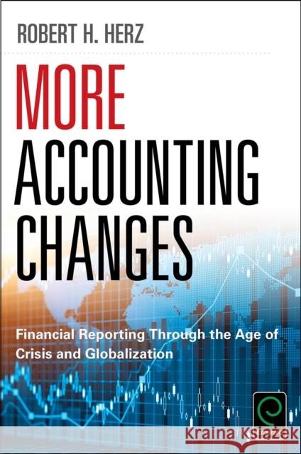 More Accounting Changes: Financial Reporting through the Age of Crisis and Globalization Robert Herz (Columbia Business School, New York, USA) 9781786356307 Emerald Publishing Limited - książka