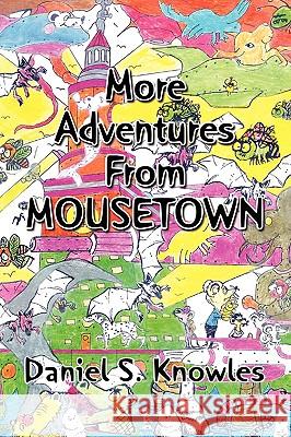 More Adventures from Mousetown Daniel S. Knowles 9781441515254 Xlibris Corporation - książka