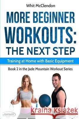 More Beginner Workouts: The Next Step: Training at Home with Basic Equipment Whit McClendon 9780692078082 Rolling Scroll Publishing - książka