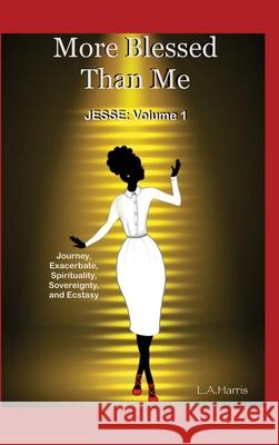 More Blessed Than Me: JESSE: Volume 1 (Journey, Exacerbate, Spirituality, Sovereignty, Ecstasy) La Harris 9781737659716 Lisa Harris - książka