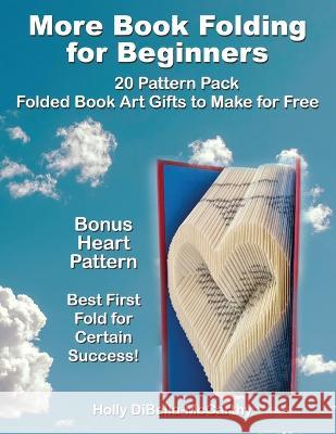 More Book Folding For Beginners: 20 Pattern Pack Folded Book Art Gifts to Make for Free Holly Dibella-McCarthy   9781088054994 Holly Dibella-McCarthy - książka