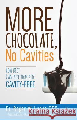 More Chocolate, No Cavities: How Diet Can Keep Your Kid Cavity-Free Dr Roger W. Luca 9781517705497 Createspace Independent Publishing Platform - książka