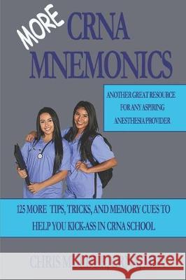 MORE CRNA Mnemonics: 125 MORE Tips, Tricks, and Memory Cues to Help You Kick-Ass in CRNA School Chris Mulder 9781708284633 Independently Published - książka