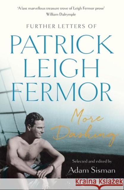 More Dashing: Further Letters of Patrick Leigh Fermor Patrick Leigh Fermor Adam Sisman  9781408893692 Bloomsbury Publishing PLC - książka
