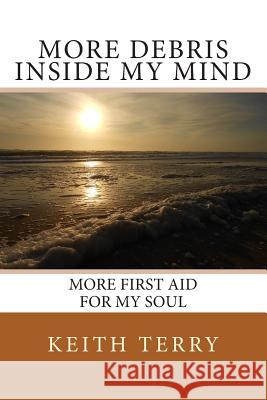 More Debris Inside My Mind: More First Aid for My Soul Keith a. Terry 9781729819777 Createspace Independent Publishing Platform - książka