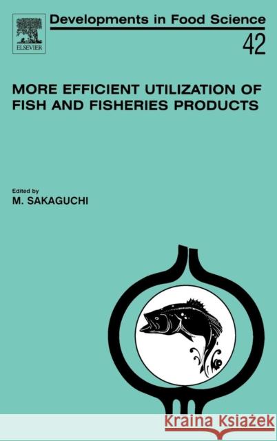 More Efficient Utilization of Fish and Fisheries Products: Volume 42 Sakaguchi, M. 9780080444505 Elsevier Science - książka