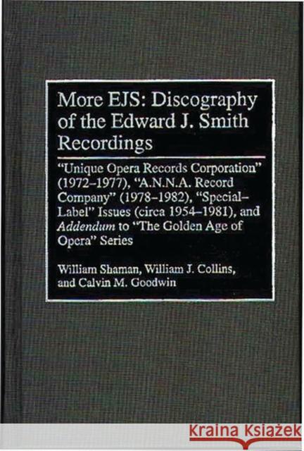 More Ejs: Discography of the Edward J. Smith Recordings: Unique Opera Records Corporation (1972-1977), A.N.N.A. Record Company (1978-1982), Special La Shaman, William 9780313298356 Greenwood Press - książka