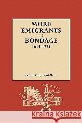 More Emigrants in Bondage, 1614-1775 Peter Wilson Coldham 9780806316949 Genealogical Publishing Company - książka