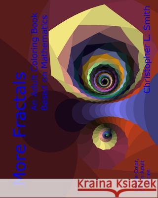 More Fractals: An Adult Coloring Book Based on Mathematics Christopher L. Smith 9781981841028 Createspace Independent Publishing Platform - książka