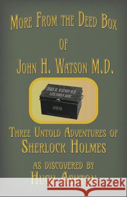 More from the Deed Box of John H. Watson M.D.: Three Untold Adventures of Sherlock Holmes Hugh Ashton 9781912605224 J-Views Publishing - książka