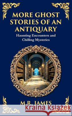 More Ghost Stories of an Antiquary: More Timeless Gothic Horror Tales - Haunting Encounters from a Legendary Ghost Storyteller (Deluxe Hardbound Editi M. R. James Tim Zengerink 9781804219744 Library of Alexandria - książka