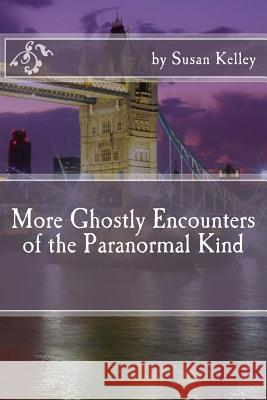 More Ghostly Encounters of the Paranormal Kind MS Susan Kelley 9781499151787 Createspace - książka