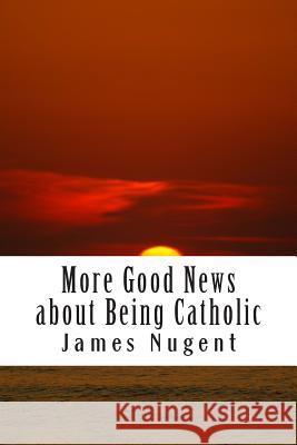 More Good News about Being Catholic James Nugent 9781497597211 Createspace - książka