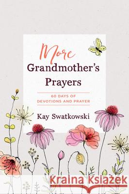 More Grandmother's Prayers: 60 Days of Devotions and Prayer Kay Swatkowski 9781640701632 Our Daily Bread Publishing - książka