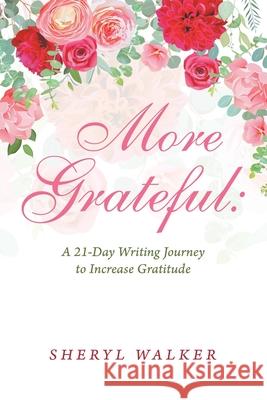 More Grateful: a 21-Day Writing Journey to Increase Gratitude Sheryl Walker 9781665501279 Authorhouse - książka