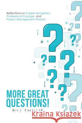 More Great Questions!: Reflections on Career Navigation, Professional Courage, and Project Management Wisdom Bill Smillie 9781483478739 Lulu.com - książka