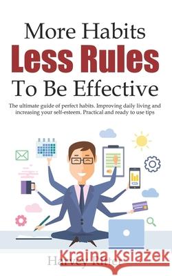 More Habits Less Rules, To be Effective: The ultimate guide of perfect habits. Improving daily living style and increasing your self- esteem. Practica Harvey Ritter 9781690056782 Independently Published - książka