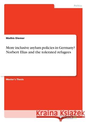 More inclusive asylum policies in Germany? Norbert Elias and the tolerated refugees Mathis Diemer 9783346281296 Grin Verlag - książka