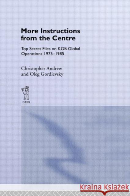 More Instructions from the Centre : Top Secret Files on KGB Global Operations 1975-1985 Christopher Andrew Oleg Gordievsky 9780714634753 Frank Cass Publishers - książka