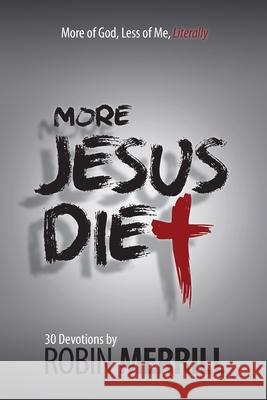 More Jesus Diet: More of God, Less of Me, Literally Robin Merrill 9780991270682 New Creation Books - książka