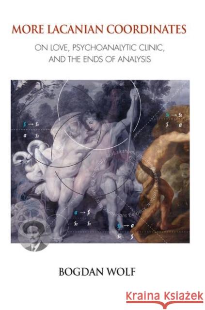 More Lacanian Coordinates: On Love, Psychoanalytic Clinic, and the Ends of Analysis Wolf, Bogdan 9780367103408 Taylor and Francis - książka