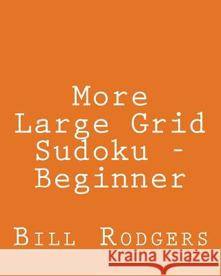 More Large Grid Sudoku - Beginner: 80 Easy to Read, Large Print Sudoku Puzzles Bill Rodgers 9781478203100 Createspace - książka