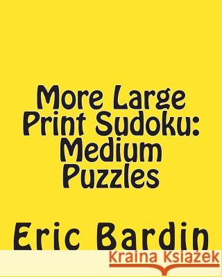 More Large Print Sudoku: Medium Puzzles: Fun, Large Grid Sudoku Puzzles Eric Bardin 9781480010857 Createspace - książka