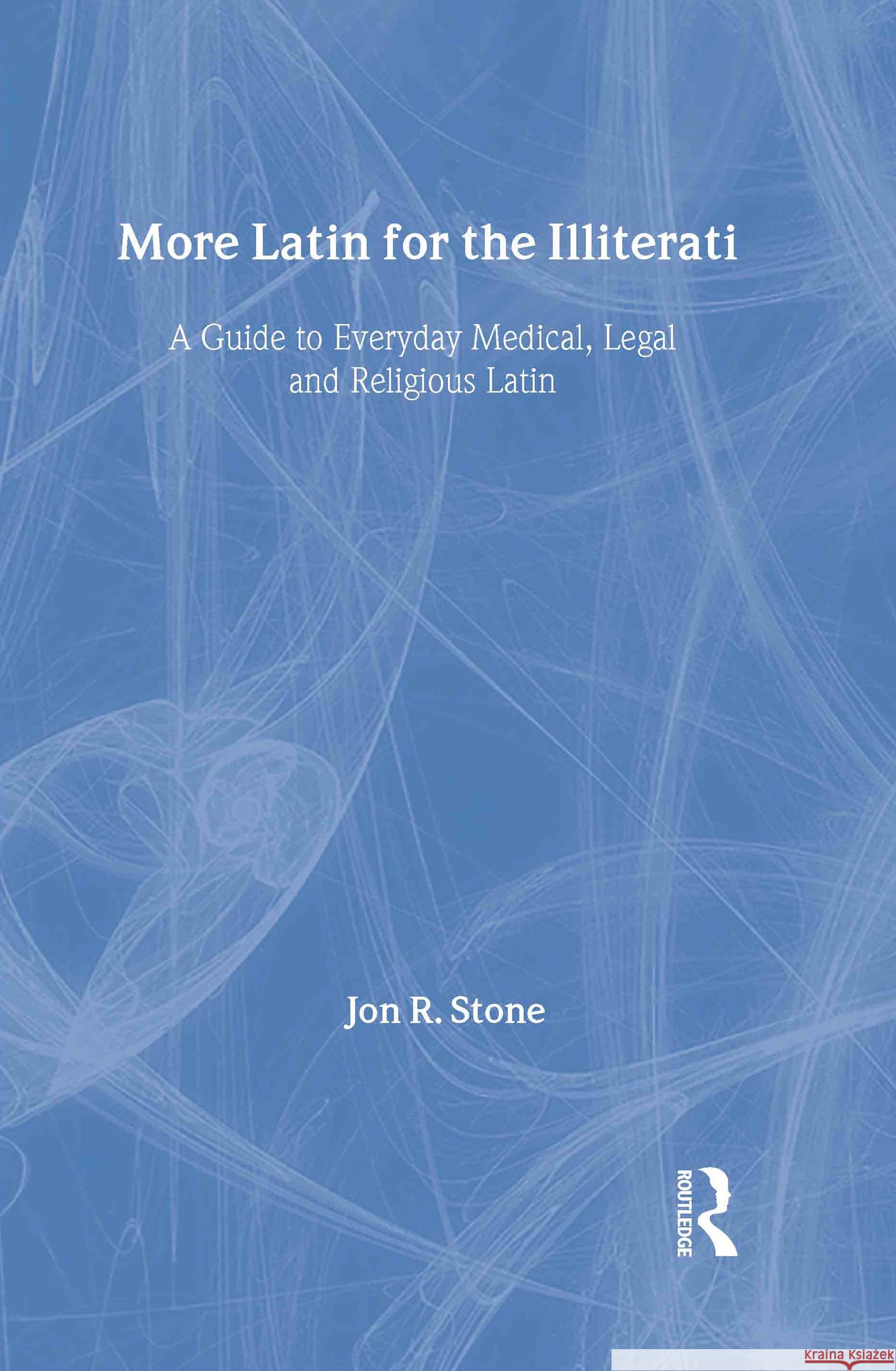 More Latin for the Illiterati: A Guide to Medical, Legal and Religious Latin Stone, Jon R. 9780415922104 Routledge - książka