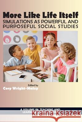 More Like Life Itself: Simulations as Powerful and Purposeful Social Studies Cory Wright-Maley   9781641133203 Information Age Publishing - książka