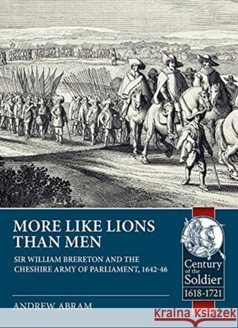 More Like Lions than Men: Sir William Brereton and the Cheshire Army of Parliament, 1642-46 Andrew Abram 9781913118822 Helion & Company - książka
