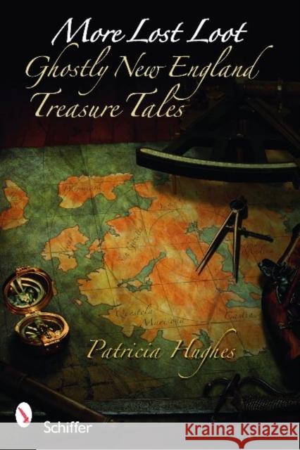 More Lost Loot: Ghostly New England Treasure Tales Hughes, Patricia 9780764336270 Schiffer Publishing - książka