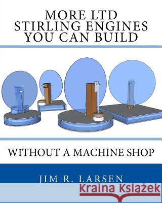 More Ltd Stirling Engines You Can Build Without a Machine Shop Jim R. Larsen 9781523667147 Createspace Independent Publishing Platform - książka