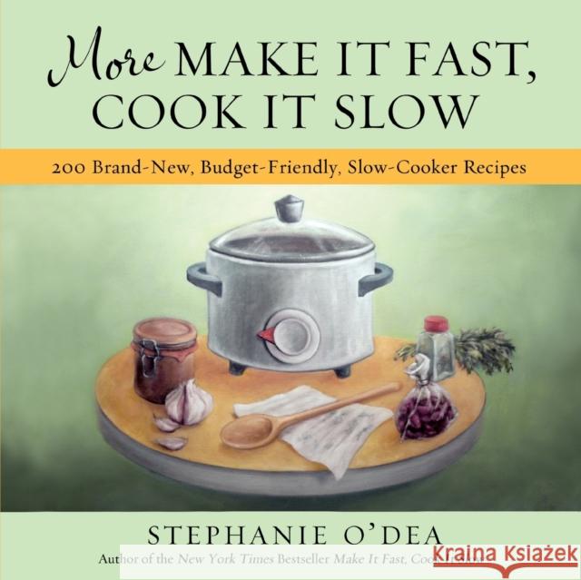 More Make It Fast, Cook It Slow: 200 Brand-New, Budget-Friendly, Slow-Cooker Recipes Stephanie O'Dea 9781401310387 Hyperion Books - książka