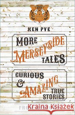 More Merseyside Tales: Curious & Amazing True Stories from History Ken Pye 9781803997599 The History Press Ltd - książka